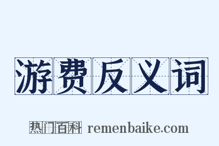 游费反义词是什么意思的图片